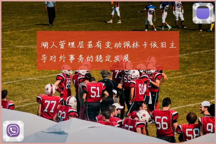 湖人管理层虽有变动佩林卡依旧主导对外事务的稳定发展