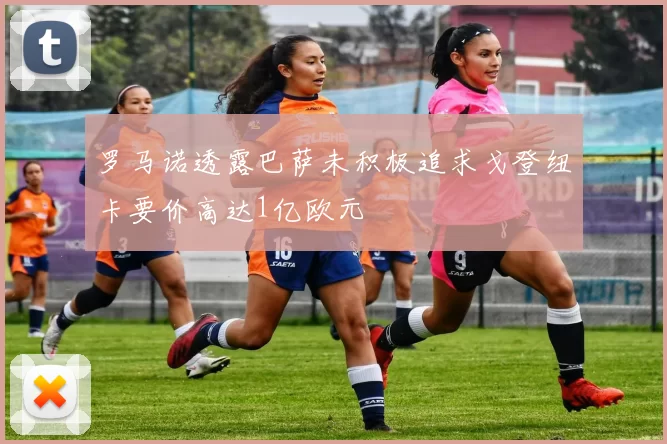 罗马诺透露巴萨未积极追求戈登纽卡要价高达1亿欧元